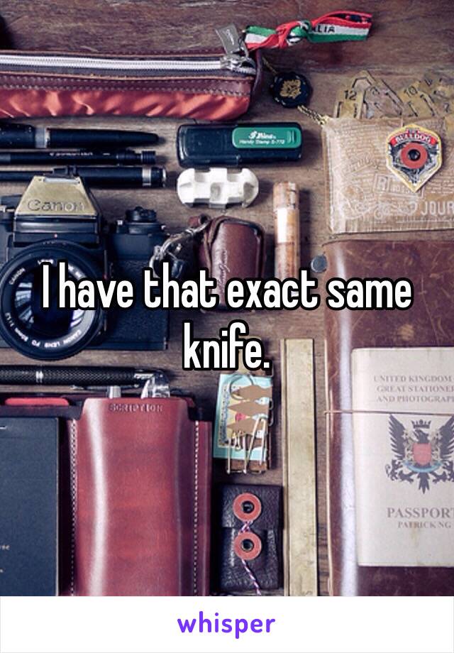 I have that exact same knife.