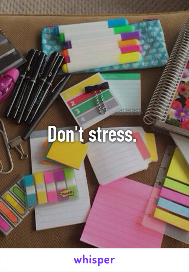 Don't stress. 
