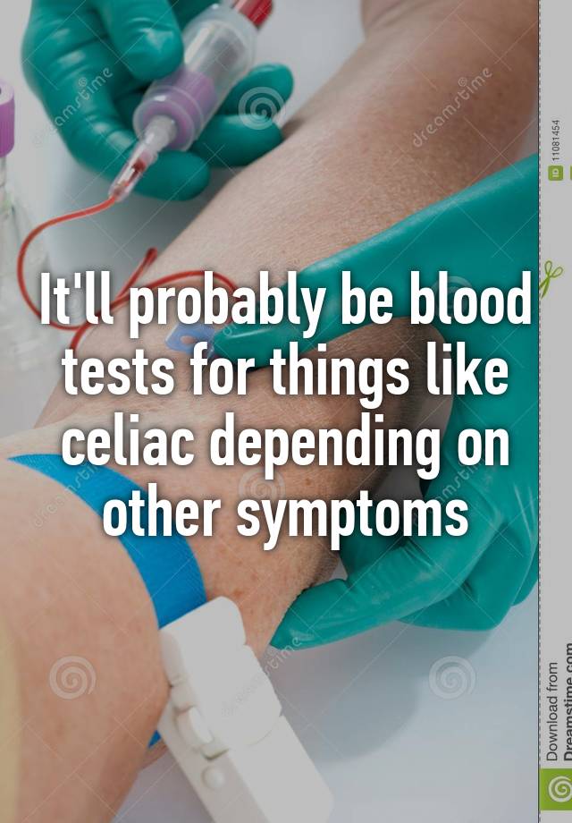 it-ll-probably-be-blood-tests-for-things-like-celiac-depending-on-other