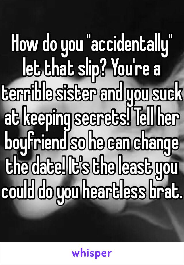 How do you "accidentally" let that slip? You're a terrible sister and you suck at keeping secrets! Tell her boyfriend so he can change the date! It's the least you could do you heartless brat. 