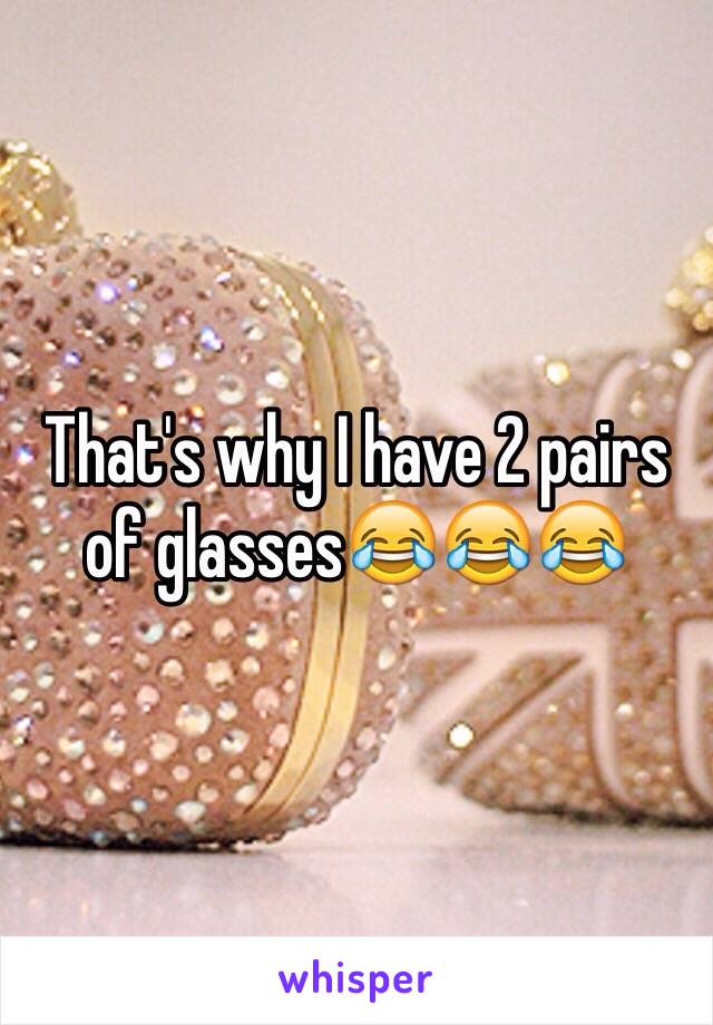 That's why I have 2 pairs of glasses😂😂😂