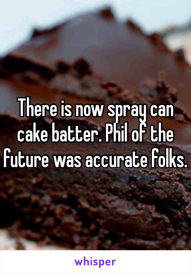 There is now spray can cake batter. Phil of the future was accurate folks. 