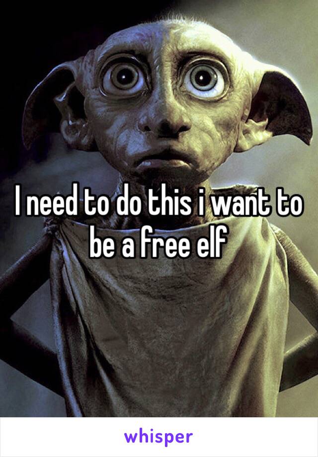 I need to do this i want to be a free elf