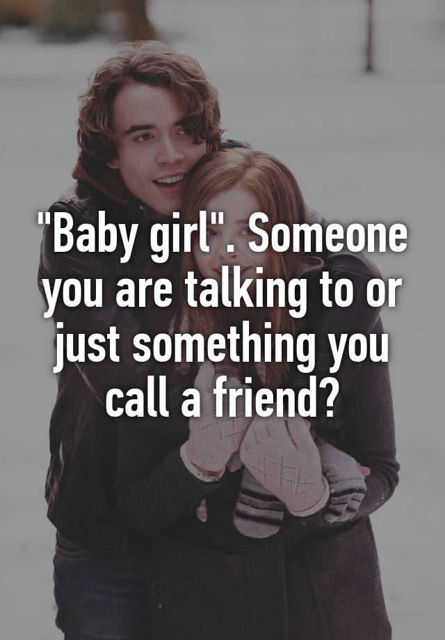 baby-girl-someone-you-are-talking-to-or-just-something-you-call-a