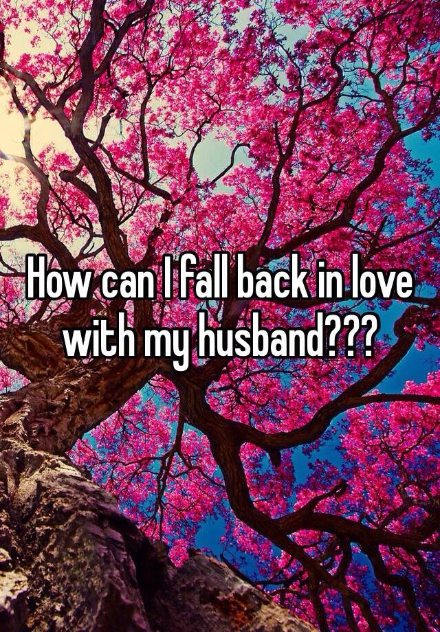 how-can-i-fall-back-in-love-with-my-husband