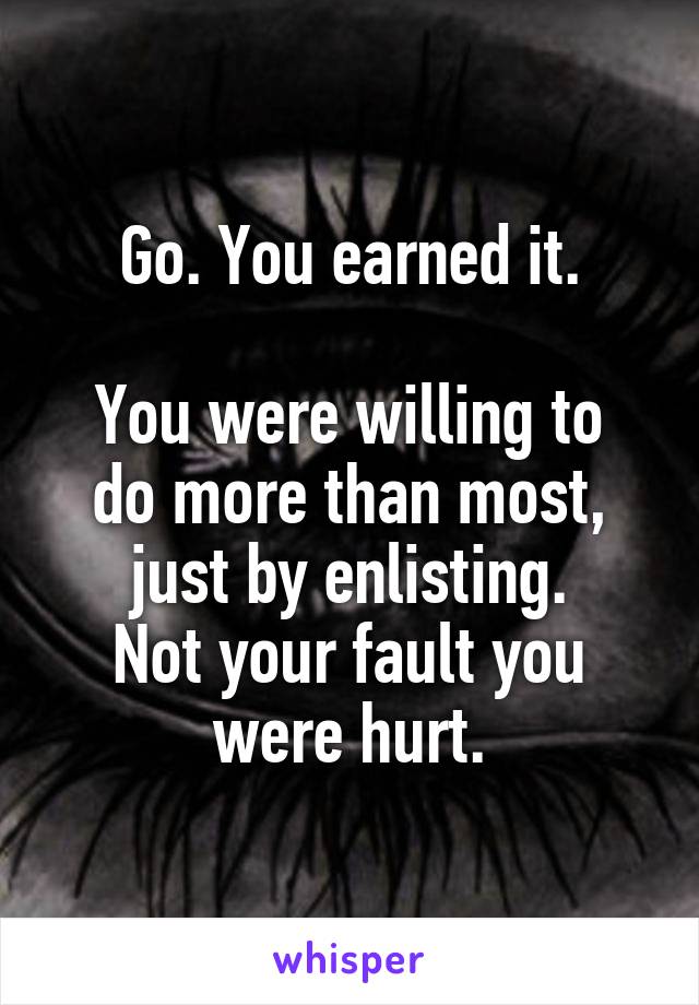 Go. You earned it.

You were willing to do more than most, just by enlisting.
Not your fault you were hurt.