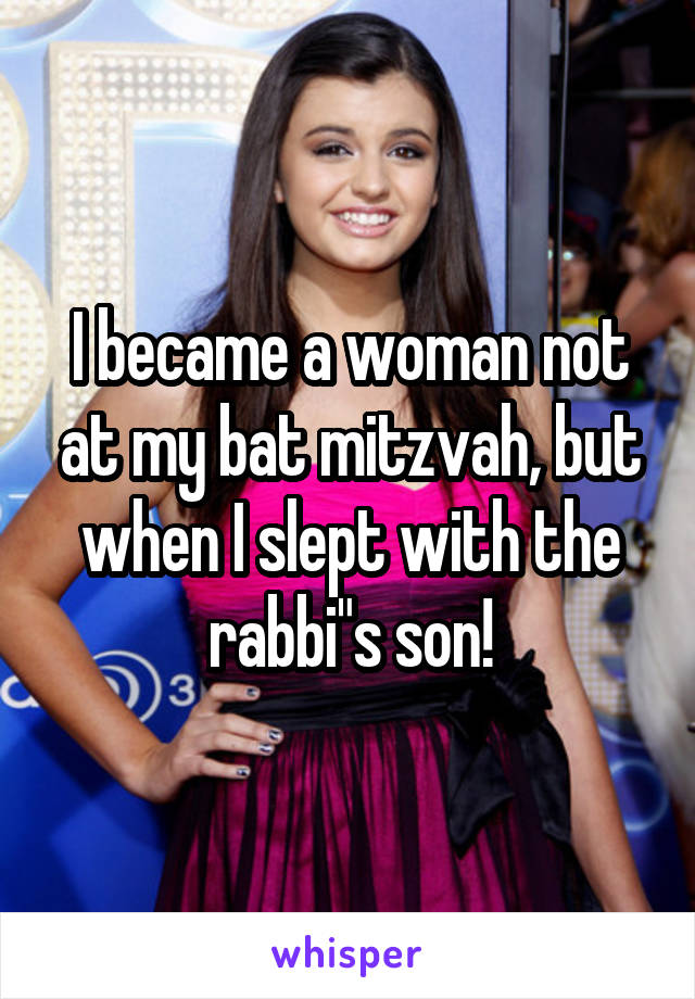 I became a woman not at my bat mitzvah, but when I slept with the rabbi"s son!