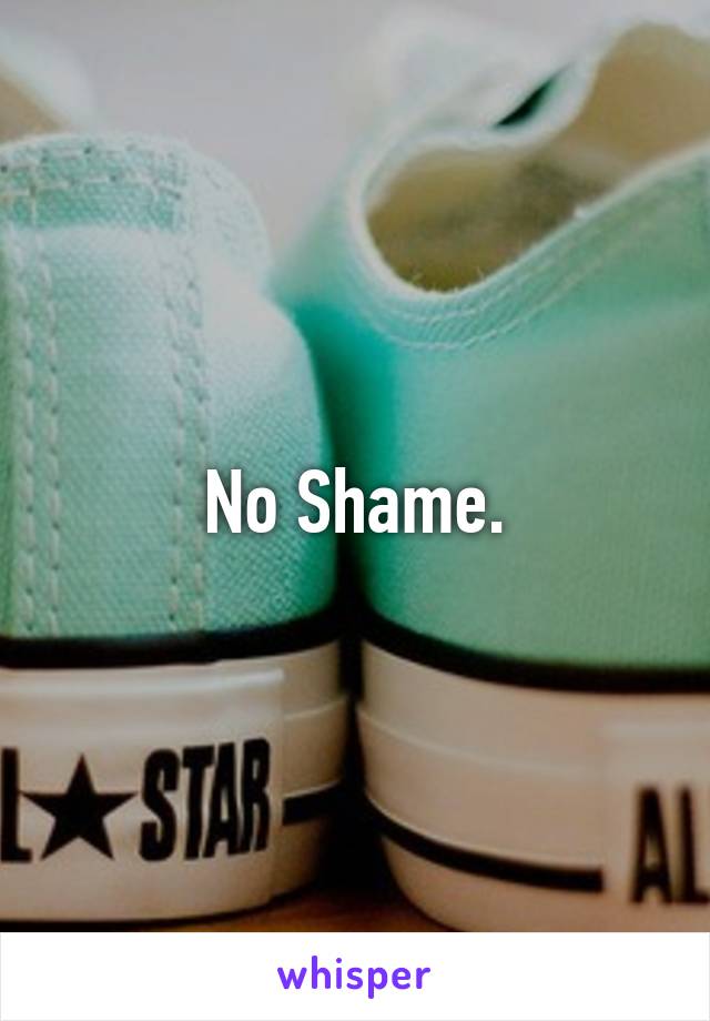 No Shame.