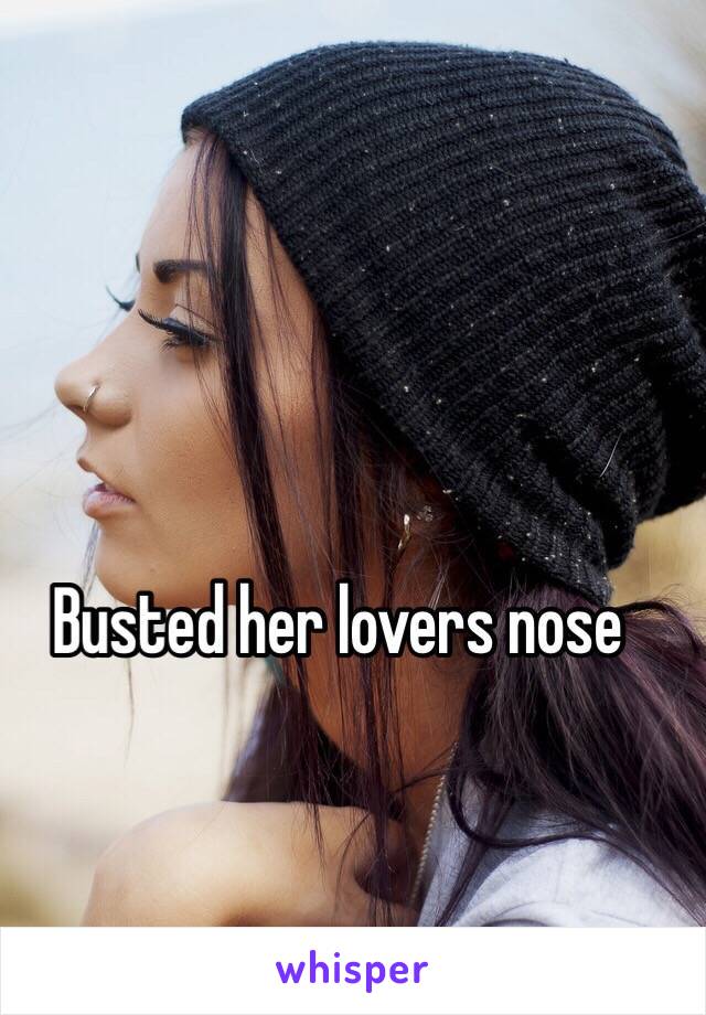Busted her lovers nose