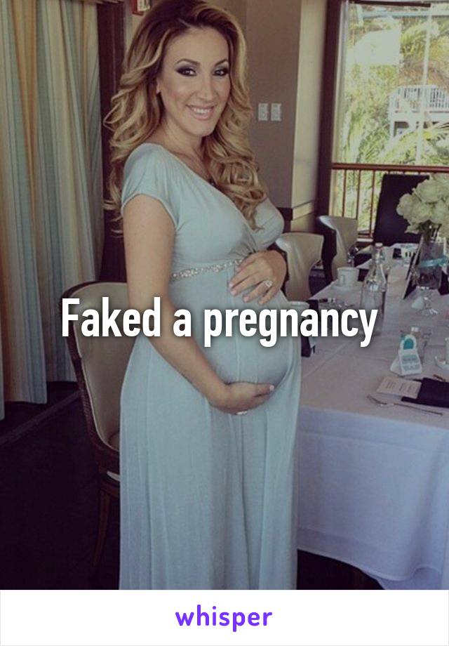 Faked a pregnancy 