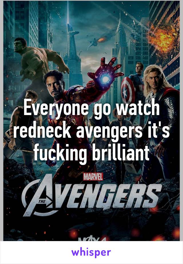 Everyone go watch redneck avengers it's fucking brilliant
