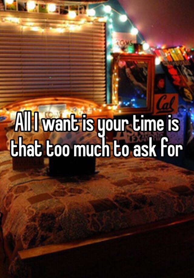 all-i-want-is-your-time-is-that-too-much-to-ask-for