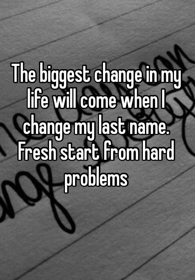 the-biggest-change-in-my-life-will-come-when-i-change-my-last-name