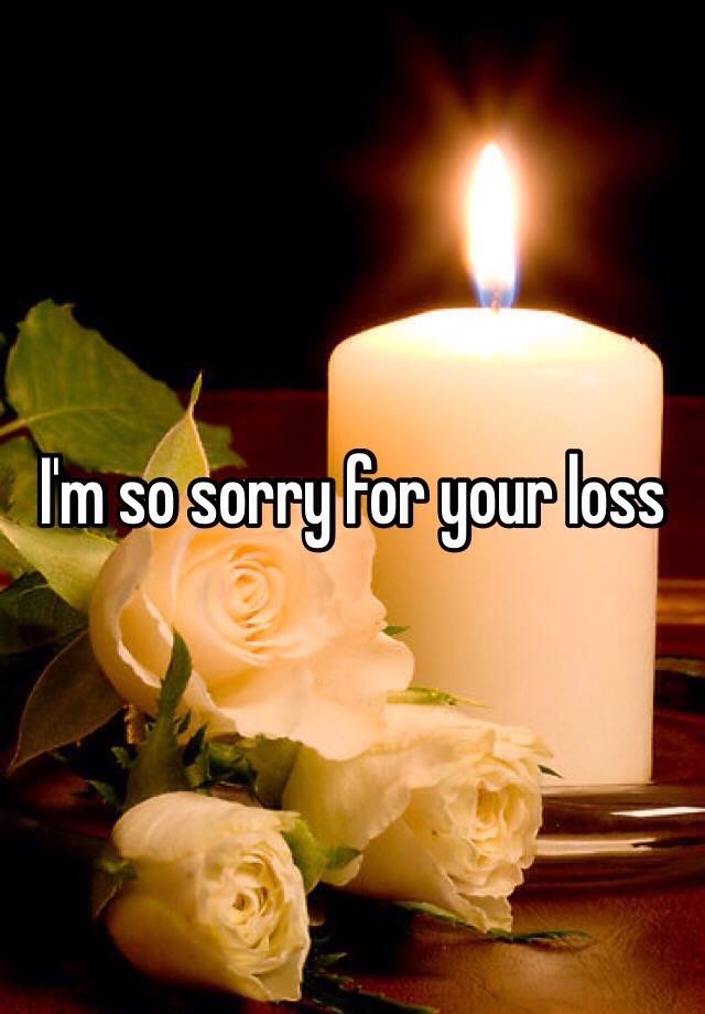 im so sorry for your loss