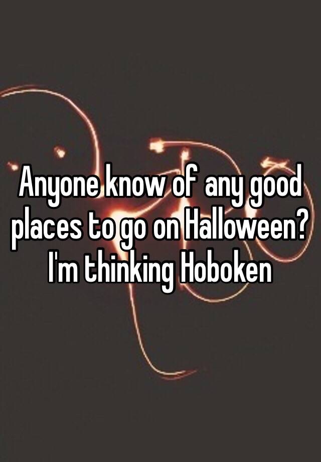 anyone-know-of-any-good-places-to-go-on-halloween-i-m-thinking-hoboken