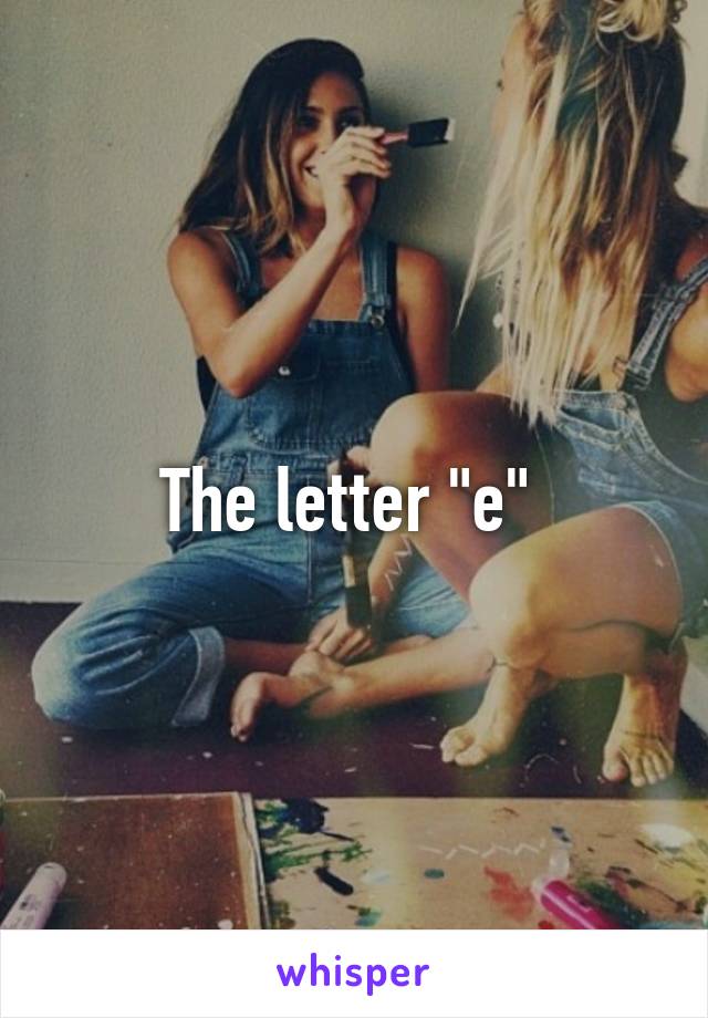 The letter "e" 