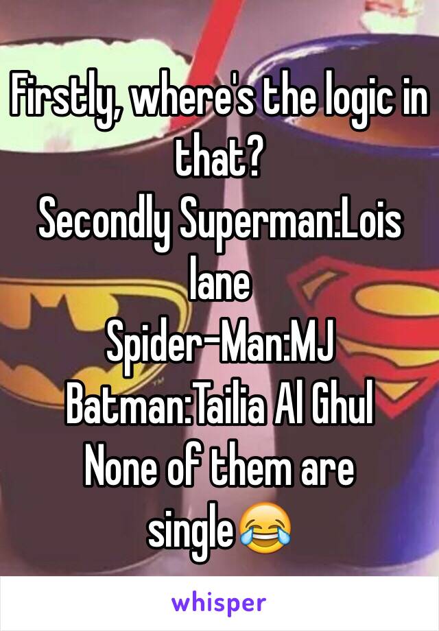 Firstly, where's the logic in that? 
Secondly Superman:Lois lane 
Spider-Man:MJ
Batman:Tailia Al Ghul
None of them are single😂