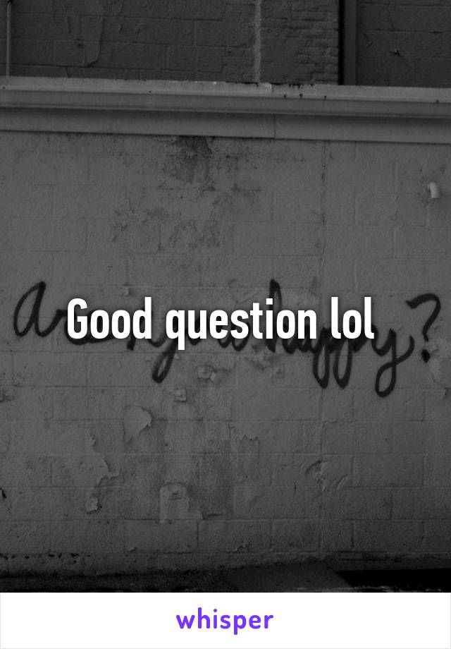 Good question lol 