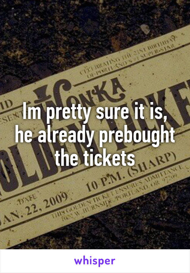 Im pretty sure it is, he already prebought the tickets