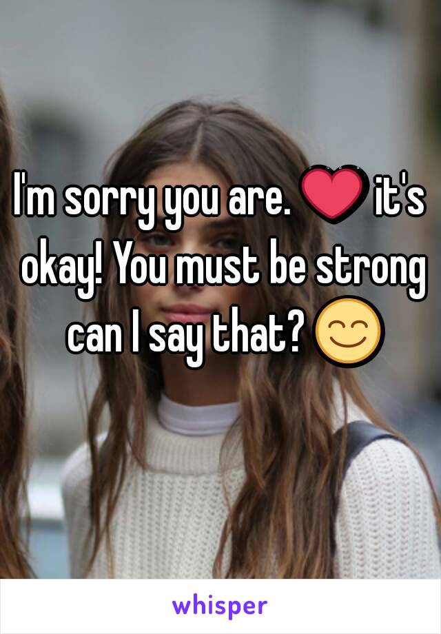 I'm sorry you are. ❤ it's okay! You must be strong can I say that? 😊 
