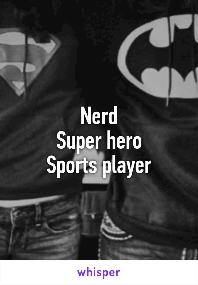 Nerd
Super hero
Sports player