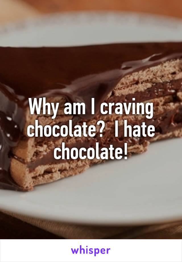 why-am-i-craving-chocolate-i-hate-chocolate