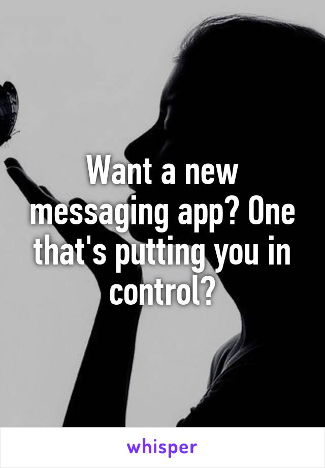 Want a new messaging app? One that's putting you in control?