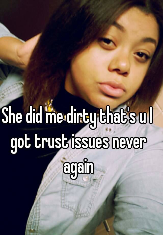 she-did-me-dirty-that-s-u-i-got-trust-issues-never-again