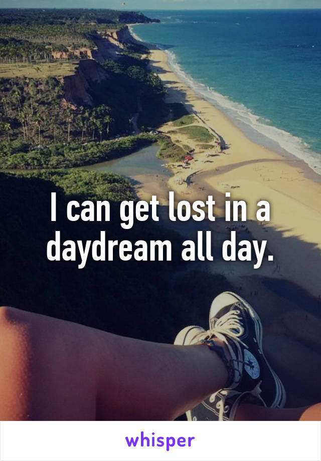 i-can-get-lost-in-a-daydream-all-day