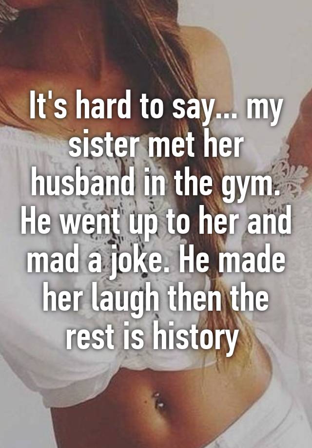 it-s-hard-to-say-my-sister-met-her-husband-in-the-gym-he-went-up-to