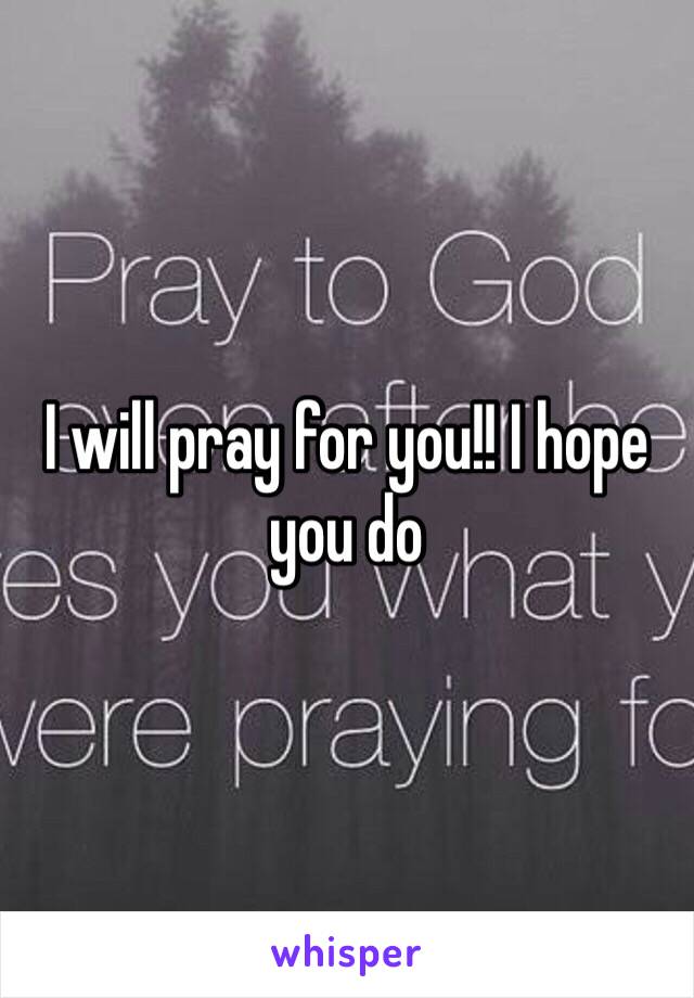 I will pray for you!! I hope you do 