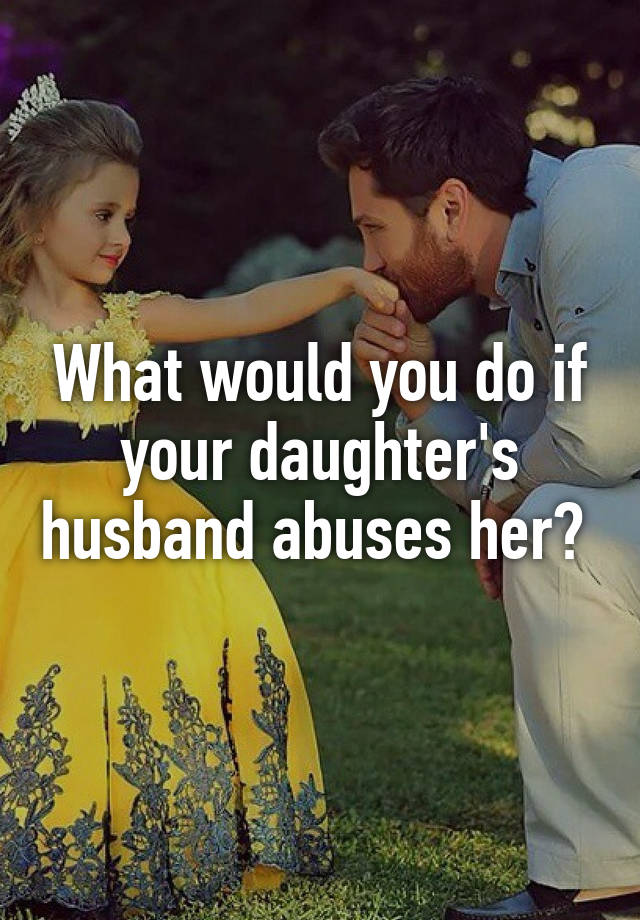 what-would-you-do-if-your-daughter-s-husband-abuses-her