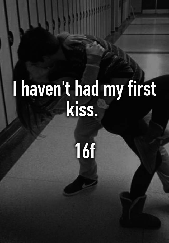 i-haven-t-had-my-first-kiss-16f