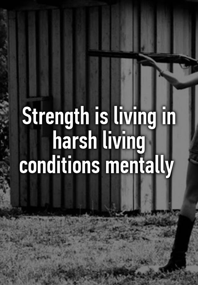 strength-is-living-in-harsh-living-conditions-mentally