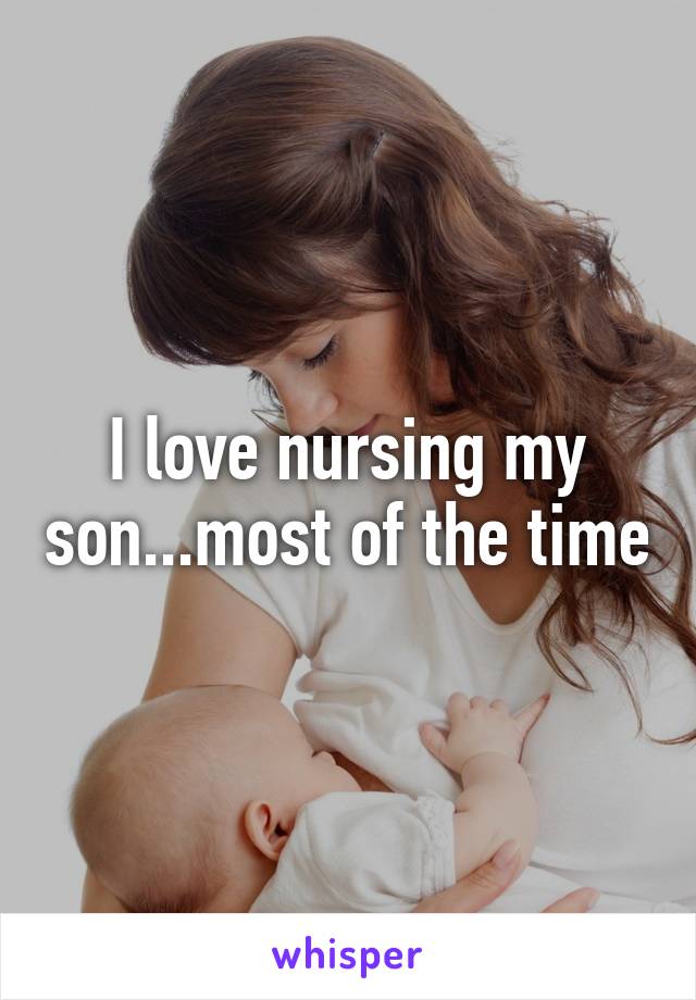 I love nursing my son...most of the time