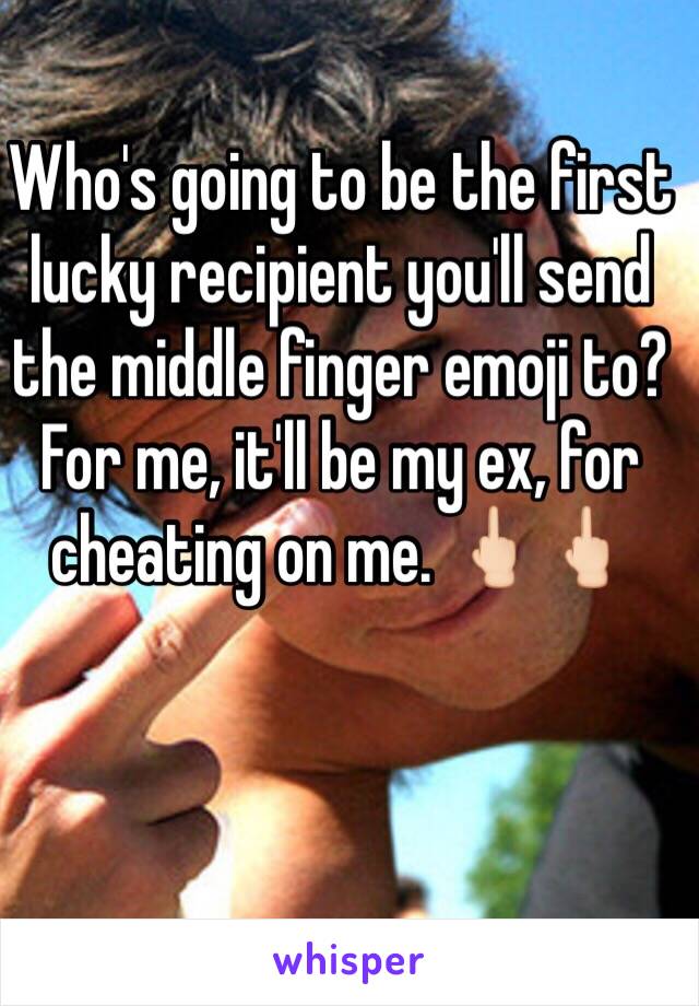 Who's going to be the first lucky recipient you'll send the middle finger emoji to? For me, it'll be my ex, for cheating on me. 🖕🏻🖕🏻
