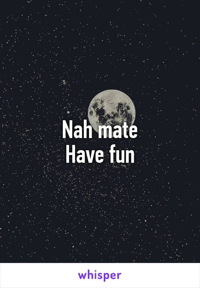 Nah mate
Have fun