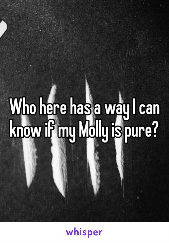 Who here has a way I can know if my Molly is pure?