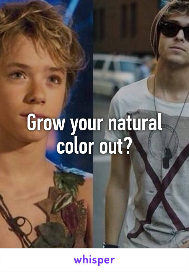 Grow your natural color out?