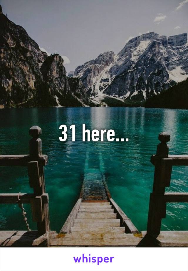 31 here...