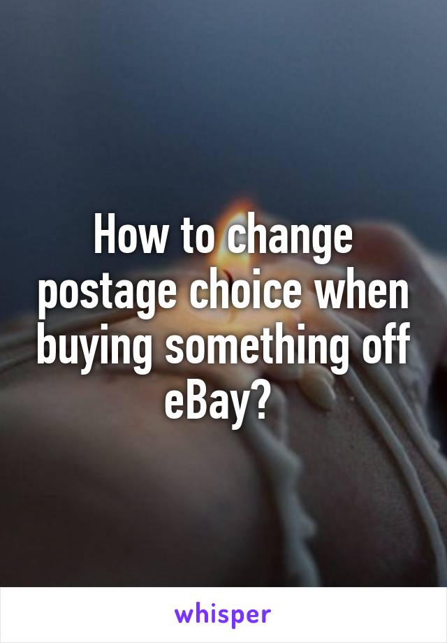 How to change postage choice when buying something off eBay? 