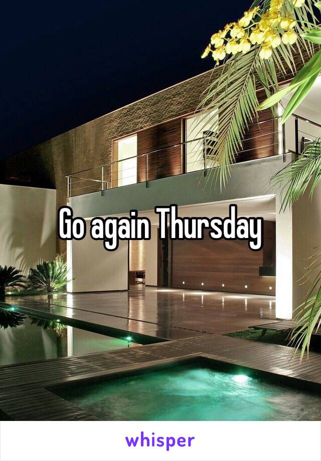Go again Thursday 