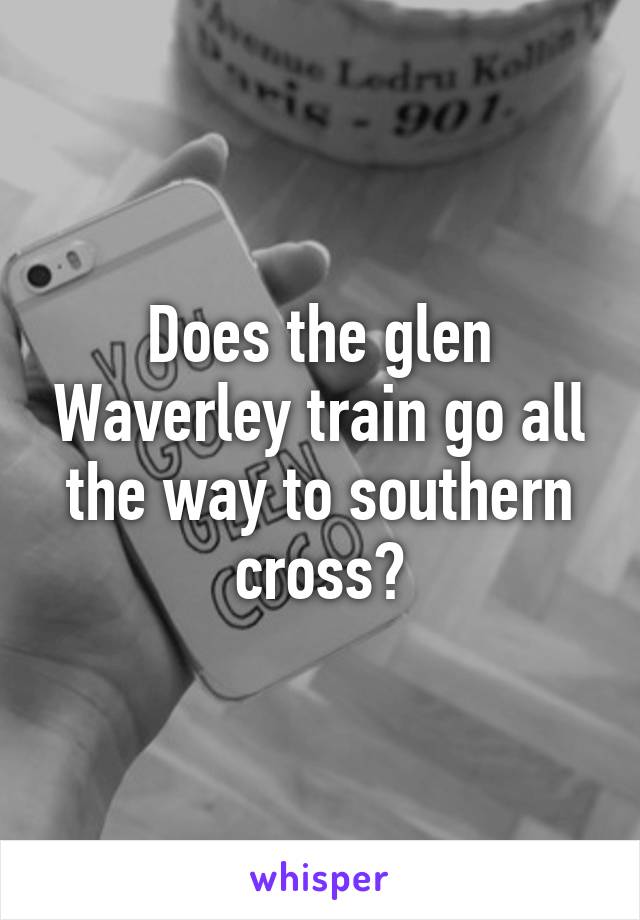 Does the glen Waverley train go all the way to southern cross?