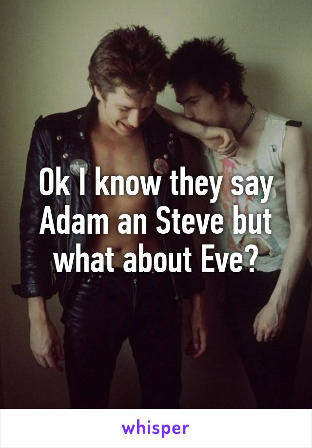 Ok I know they say Adam an Steve but what about Eve?