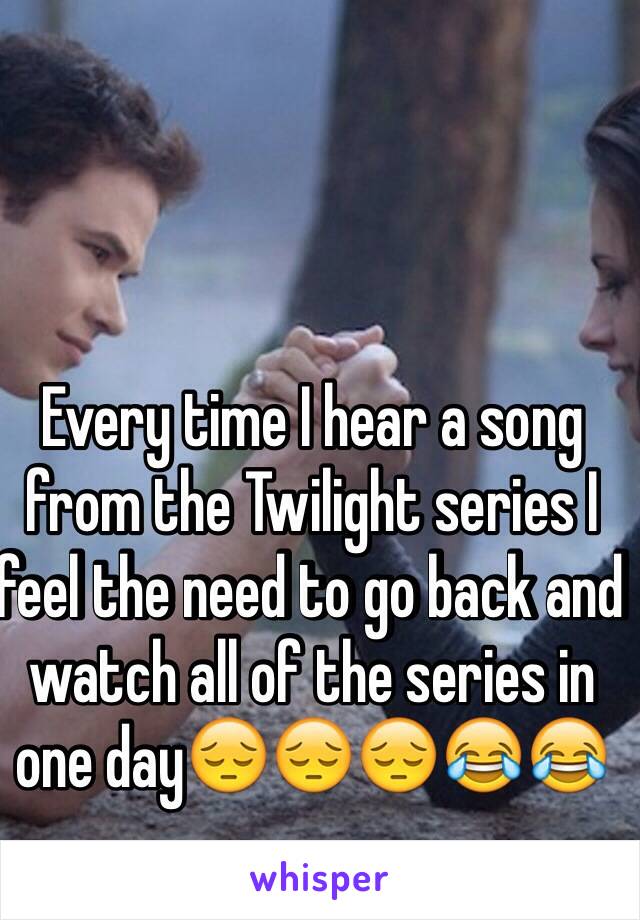 Every time I hear a song from the Twilight series I feel the need to go back and watch all of the series in one day😔😔😔😂😂