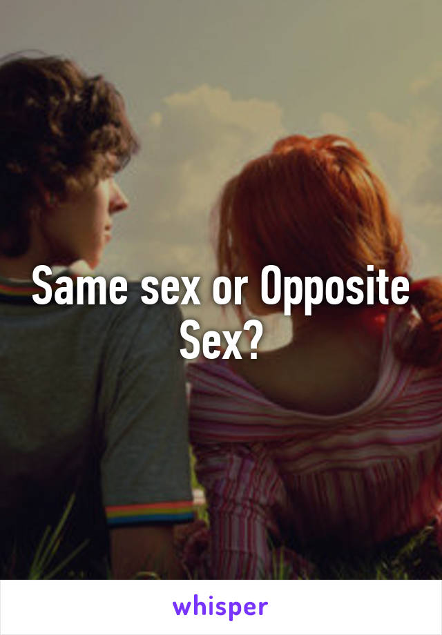 Same sex or Opposite Sex?