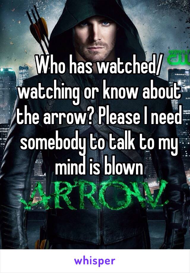 Who has watched/watching or know about the arrow? Please I need somebody to talk to my mind is blown