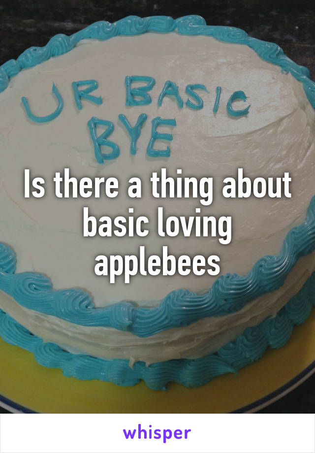 Is there a thing about basic loving applebees