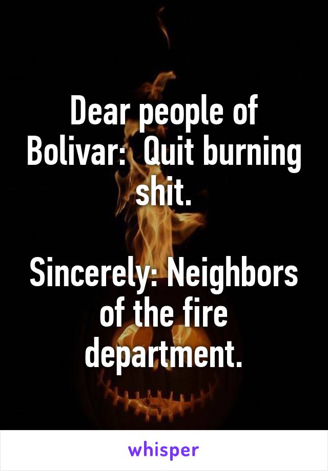 Dear people of Bolivar:  Quit burning shit.

Sincerely: Neighbors of the fire department.