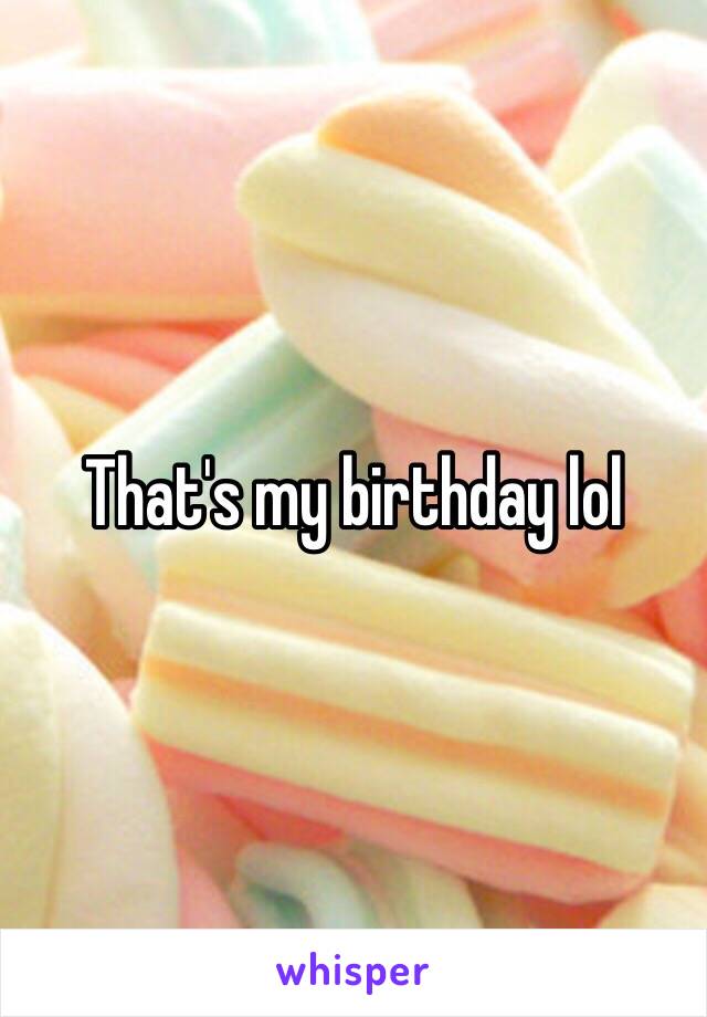 That's my birthday lol